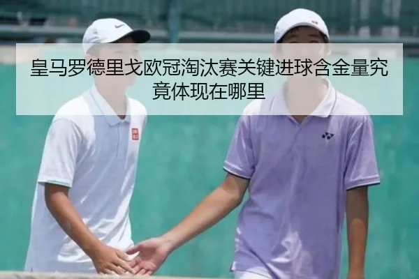 皇马罗德里戈欧冠淘汰赛关键进球含金量究竟体现在哪里