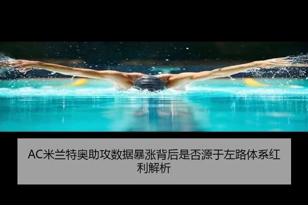 AC米兰特奥助攻数据暴涨背后是否源于左路体系红利解析
